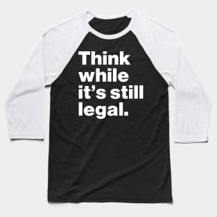 Think While It's Still Legal Baseball T-Shirt